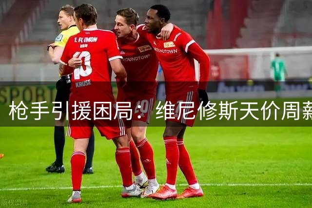 枪手引援困局：维尼修斯天价周薪成障碍 巴尔科拉或成B计划
