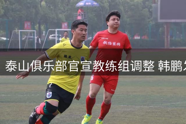 泰山俱乐部官宣教练组调整 韩鹏发文告别流露真情