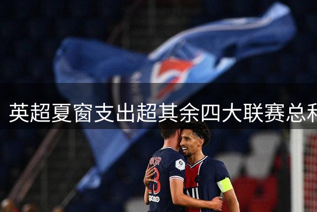 英超夏窗支出超其余四大联赛总和