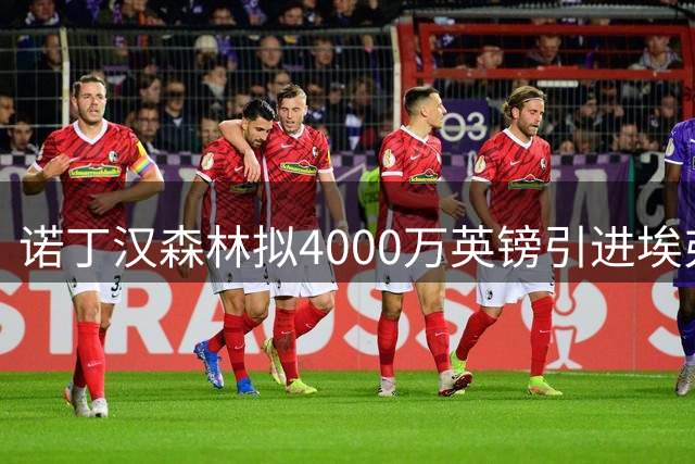 诺丁汉森林拟4000万英镑引进埃弗顿小将阿姆斯特朗